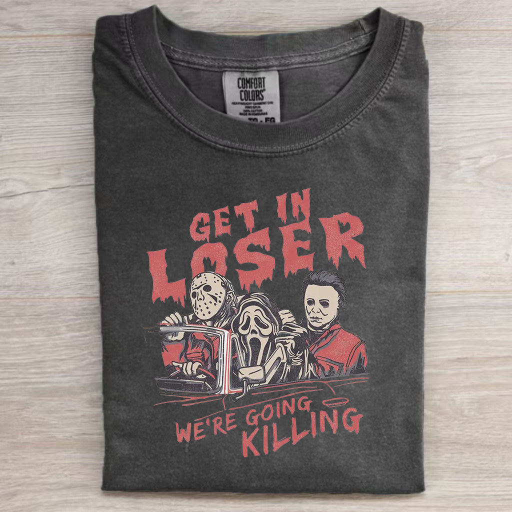 Get in Loser We're Going Killing T-Shirt
